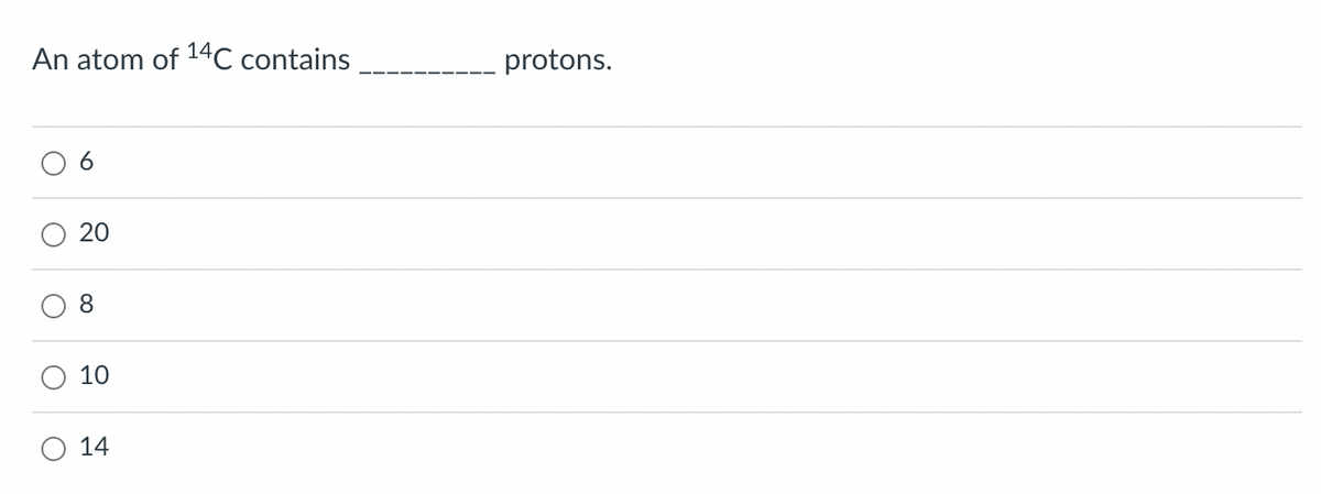 An atom of 14C contains
O
6
20
8
10
14
protons.