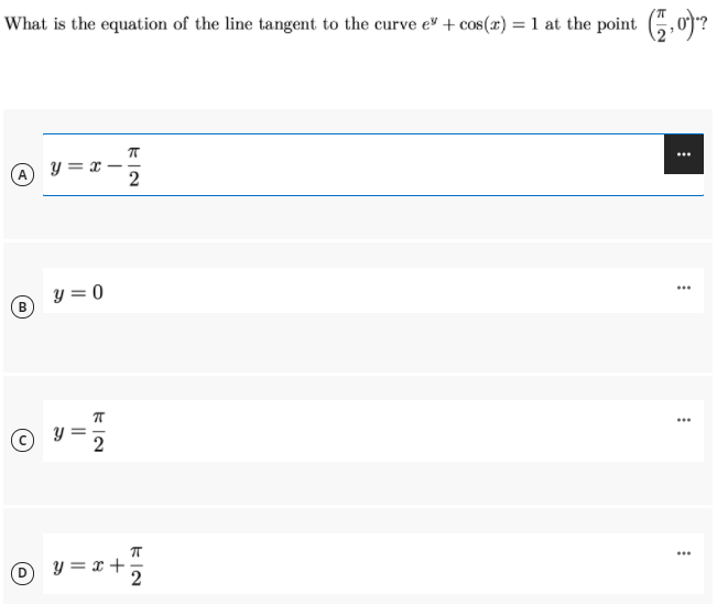 What is the equation of the line tangent to the curve e" + cos(x) = 1 at the point 6,0)?
y = x
y = 0
© v=
2
D Y = x +:
2
