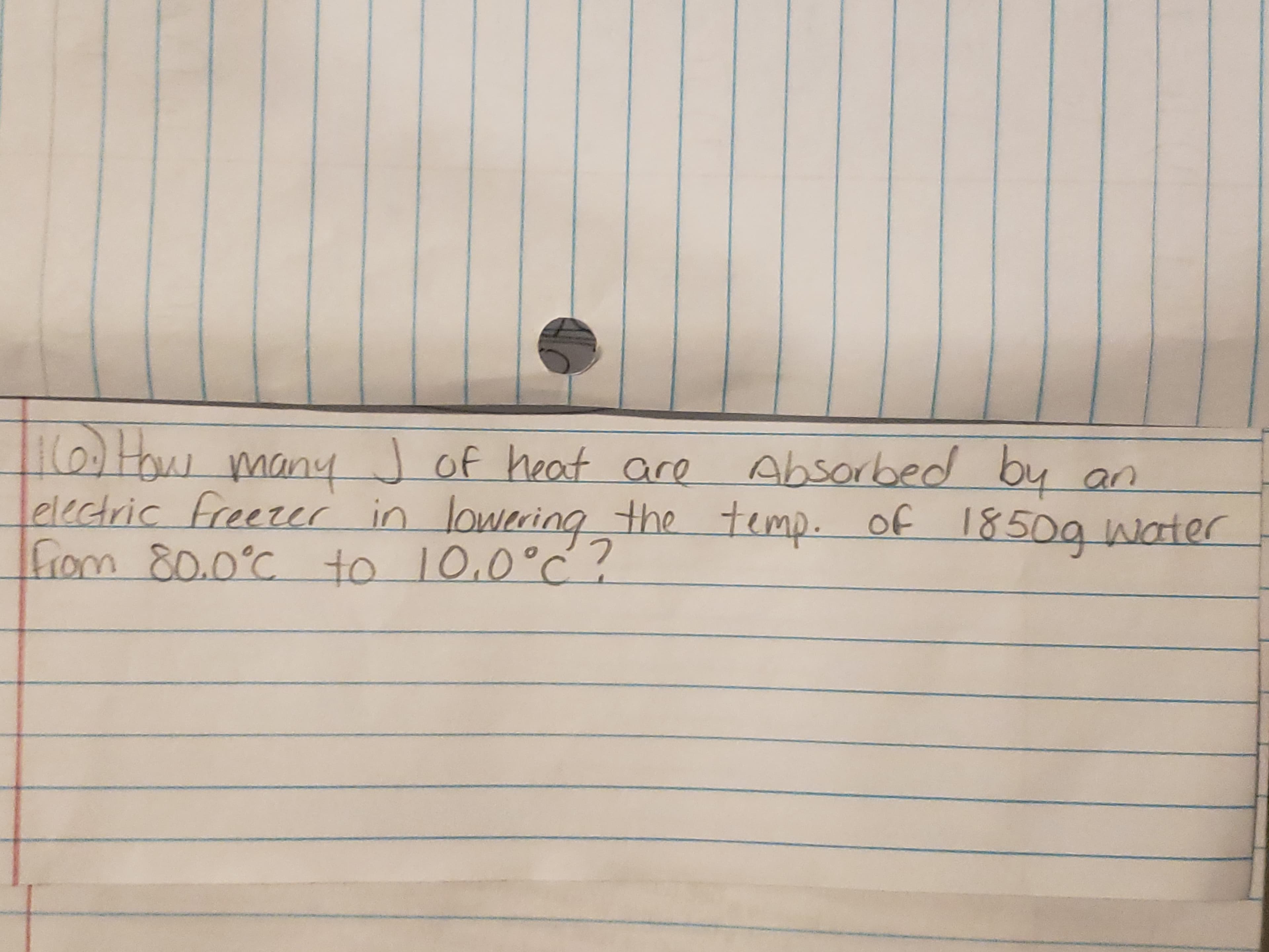 THou many of heat are
Absorbed by
g the temp. of 18500 ater
an
electric freeer in lowerin
fiom 80.0'c to 10.0°c?
