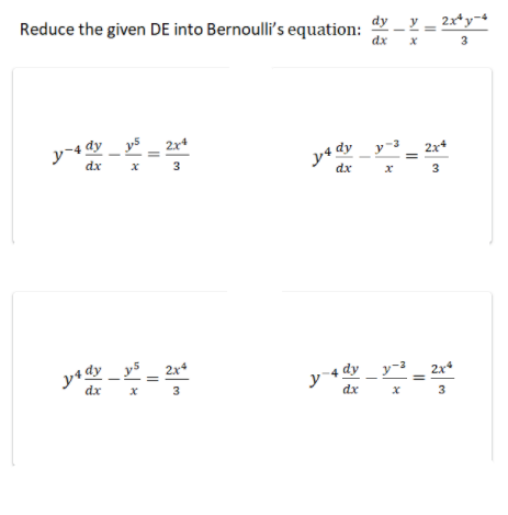 y4 dy_y5 = 2x*
Reduce the given DE into Bernoulli's equation:
dy
2x*y-4
dx
3
2x
2x
dx
3
dx
3
y4 dy _ y5 _ 2x+
dy y-_ 2xa
dx
3
dx
3
