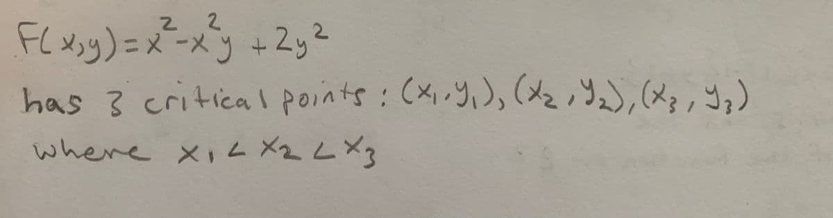 2.
%3D=
FCメg)=メーメツ+2y2
has 3 critica points: (x,ツ), (返),(火),y,)
whene Xi ト ×2L ×3
