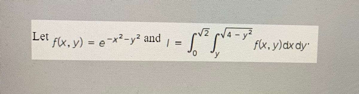 Let Fw, y) - e -x²-y² sad = "-7,
4
.2
f(x, y) = e-x²-y² and
f(x, y)dx dy
0.
