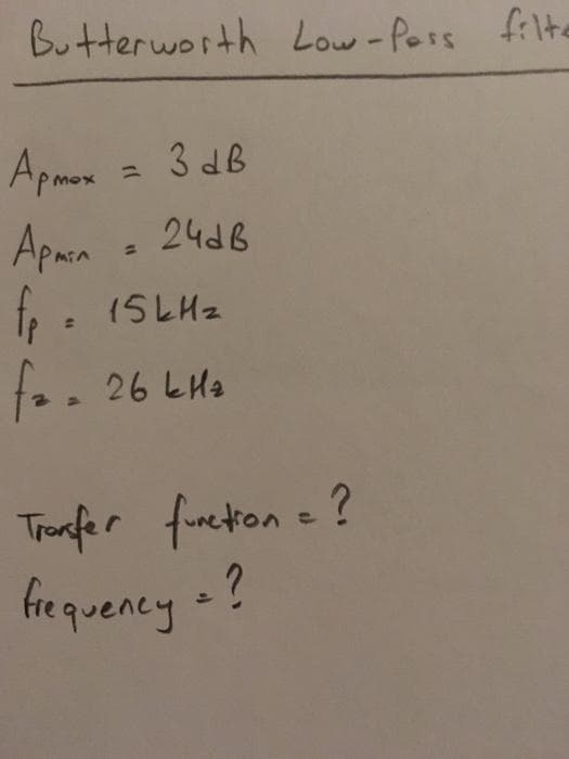 Butterworth Low-Poss filte
Apmon = 3 dB
Apara
24dB
%3D
te : ISLH2
.. 26 LHa
Tronfer furetion = ?
frequency ?
(1)
