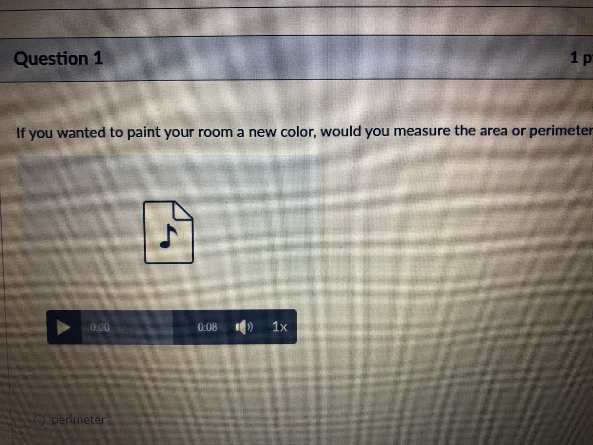 1 p
Question 1
If you wanted to paint your room a new color, would you measure the area or perimeter
0:00
0:08
1x
perimeter
