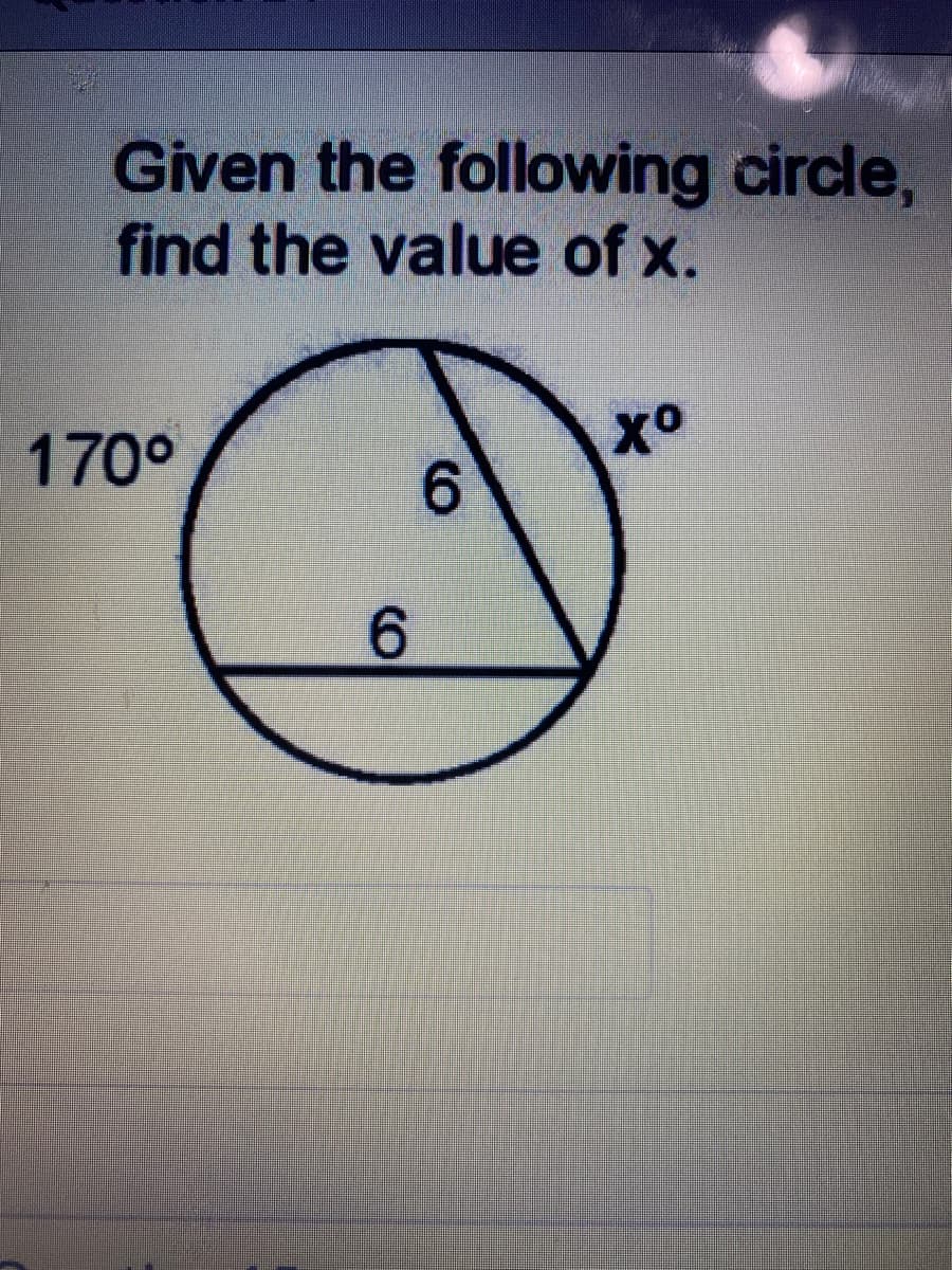 ### Problem Statement

Given the following circle, find the value of \( x \).

![Circle Diagram](image_path)

**Description:**
- The circle has two radii, each marked as 6 units.
- There is a chord dividing the circle into two segments: one arc measuring \( 170^\circ \) and another angle \( x^\circ \) intercepting the major arc.
- The angle formed by the radii at the center of the circle is the central angle, which is \( 170^\circ \).
- The external angle subtending the arc intercepts on the circumference.

### Steps to Solution

1. **Identify Key Angles:**
   - Note that the sum of the angles around the central point in a circle is \( 360^\circ \).

2. **Calculate the Missing Angle:**
   - To find the value of \( x \), use the relationship between the angles in the circle. 
   - The angle \( x \) is the remaining angle around point, given that the full circle is \( 360^\circ \).

   \[
   x = 360^\circ - 170^\circ
   \]

3. **Perform the Calculation:**
   - Substitute the given value into the equation:
   
   \[
   x = 360^\circ - 170^\circ = 190^\circ
   \]

Therefore, the value of \( x \) is \( 190^\circ \).

This solution employs the properties of circles and the sum of central angles. This understanding helps in solving various geometrical problems involving circles and angles.