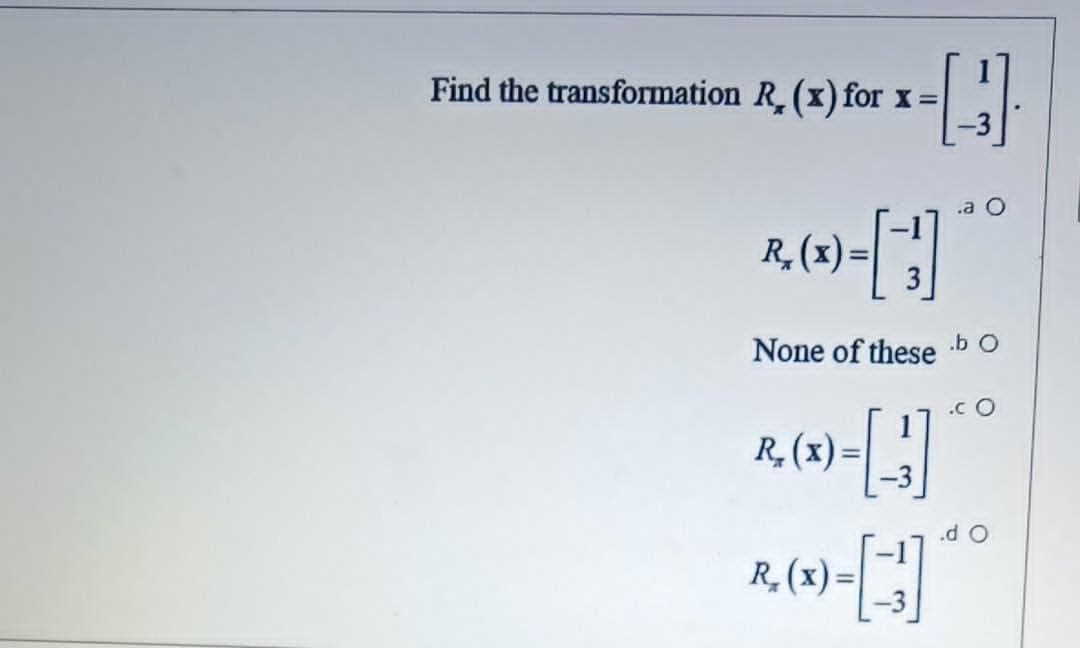 Find the transformation R(x) for x=
.a O
R,(x) =
None of these b O
R, (x) =
.d O
R(x) =
