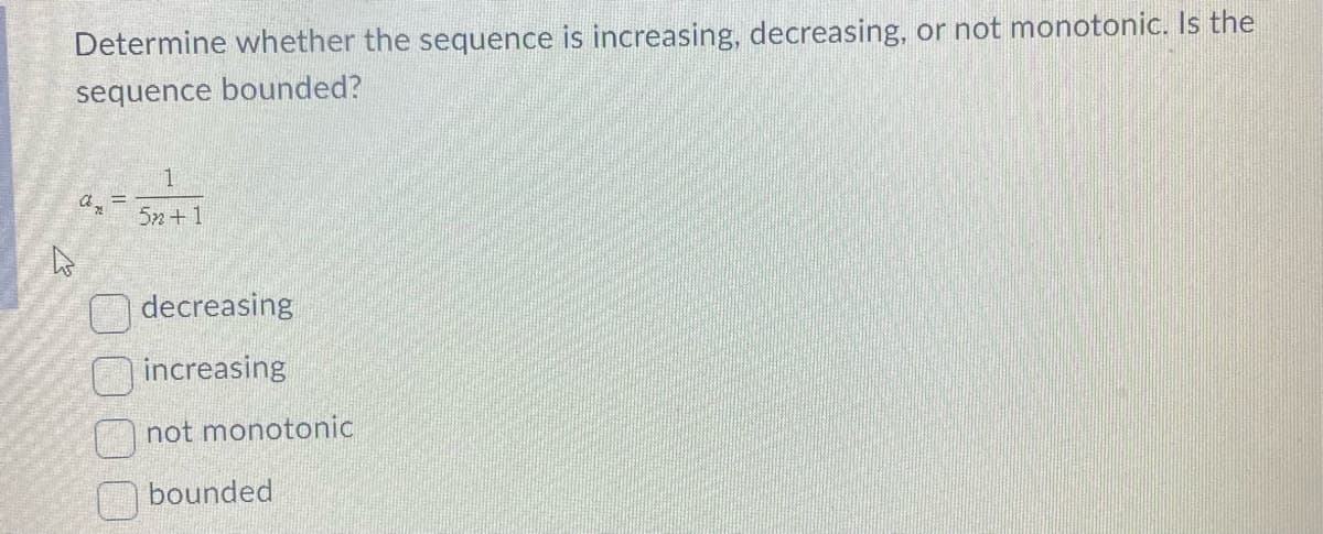 Determine whether the sequence is increasing, decreasing, or not monotonic. Is the
sequence bounded?
an
000
1
52 +1
decreasing
increasing
not monotonic
bounded