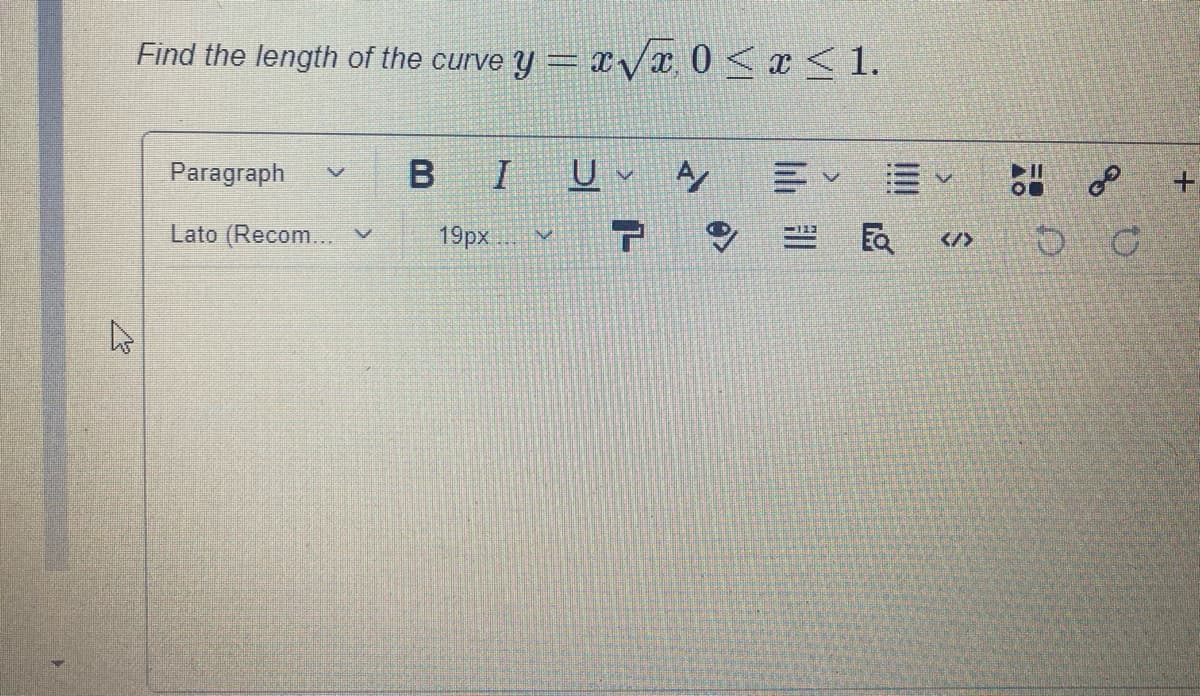 Find the length of the curve y = xVx 0 <x < 1.
Paragraph
U
Lato (Recom... V
19px
民
</>
