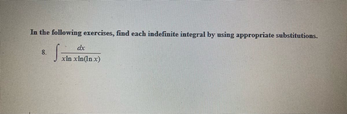 In the following exercises, find each indefinite integral by using appropriate substitutions.
8.
xln xIn(In x)
