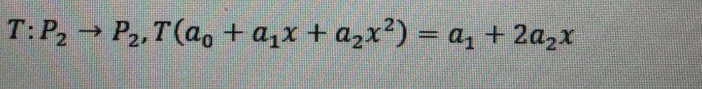 T: P₂ → P₂, T(a。 + a₁x + a₂x²) = a₁ + 2a₂x