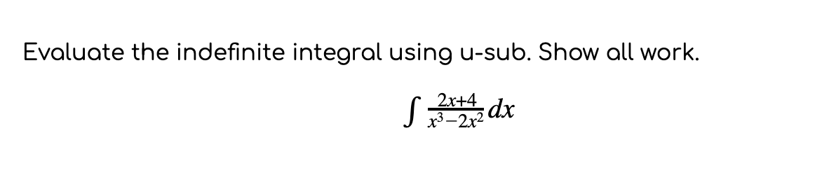 Evaluate the indefinite integral using u-sub. Show all work.
2x+4
dx
