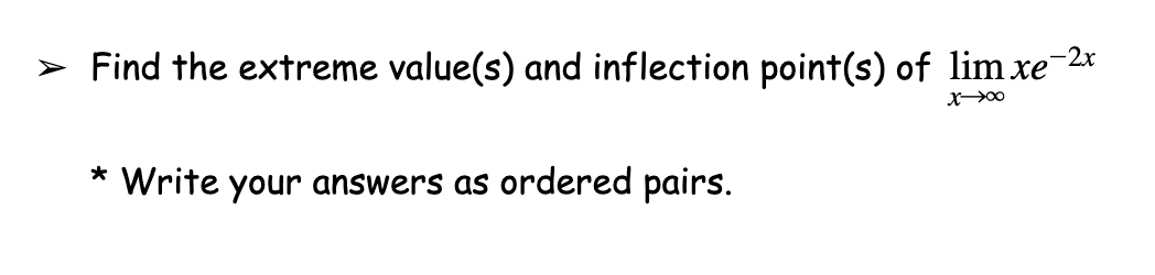 > Find the extreme value(s) and inflection point(s) of lim xe
,-2x
* Write your answers as ordered pairs.
