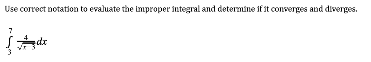 Use correct notation to evaluate the improper integral and determine if it converges and diverges.
7
dx
