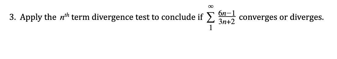 6n-1
3n+2 converges or
1
3. Apply the nth term divergence test to conclude if
diverges.
8 W-
