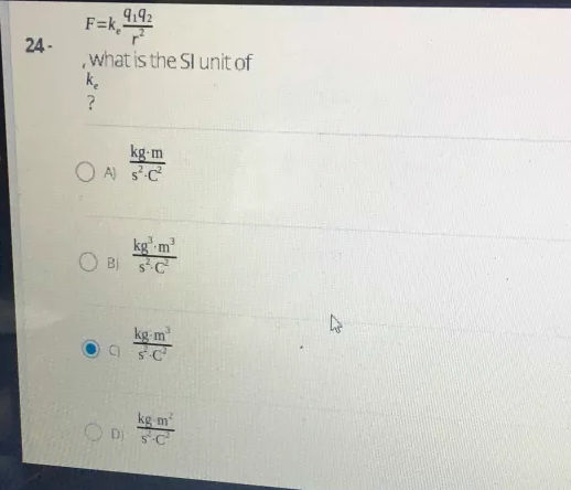 9.92
F=k,-
24-
what is the SI unit of
k.
kg-m
O A) 5C
kg m
B) 5C
kg m
SC
kg m
