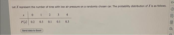 Let X represent the number of tires with low air pressure on a randomly chosen car. The probability distribution of X is as follows.
2
0
P(x) 0.2
x
1
0.3
Send data to Excel
0.1
3
0.1
0.3
Ed