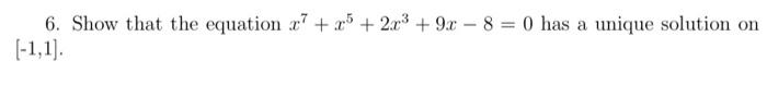 6. Show that the equation r7 +5+2x³ +9x8 = 0 has a unique solution on
[-1,1].