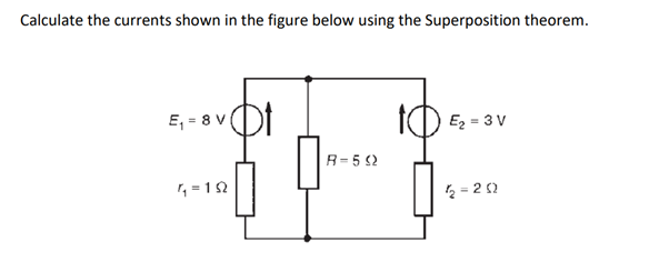 Calculate the currents shown in the figure below using the Superposition theorem.
svot
E₁ = 8 V
4 =192
R=592
E₂ = 3 V
½₂2=202