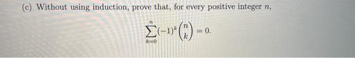 (c) Without using induction, prove that, for every positive integer n,
()-a
= 0.
k0
-1)