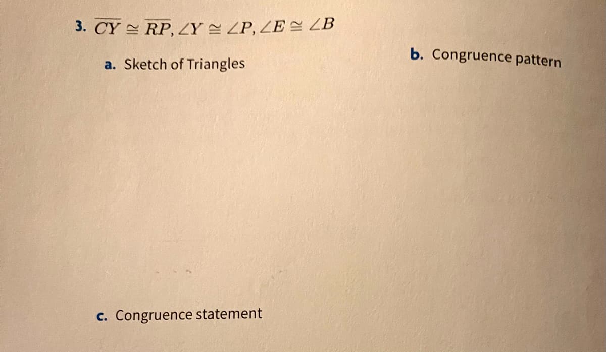 3. CY = RP, ZY ZP, ZE = ZB
b. Congruence pattern
a. Sketch of Triangles
C.
Congruence statement
