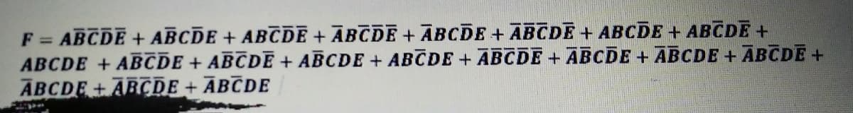 F = ABCDE+ ABCDE + ABCDE+ ABCDE+ ĀBCDE + ABCDE + ABCDE + ABCDE +
ABCDE + ABCDE+ ABCDE + ABCDE + ABCDE + ABCDE + ABCDE + ABCDE + ABCDE +
ĀBCDE+ABCDE + ABCDE
