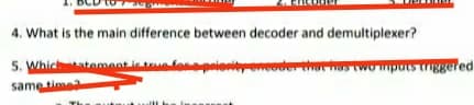 4. What is the main difference between decoder and demultiplexer?
5. Whichatement i
tfe
veoder thar has two mpurs tggered
same time
