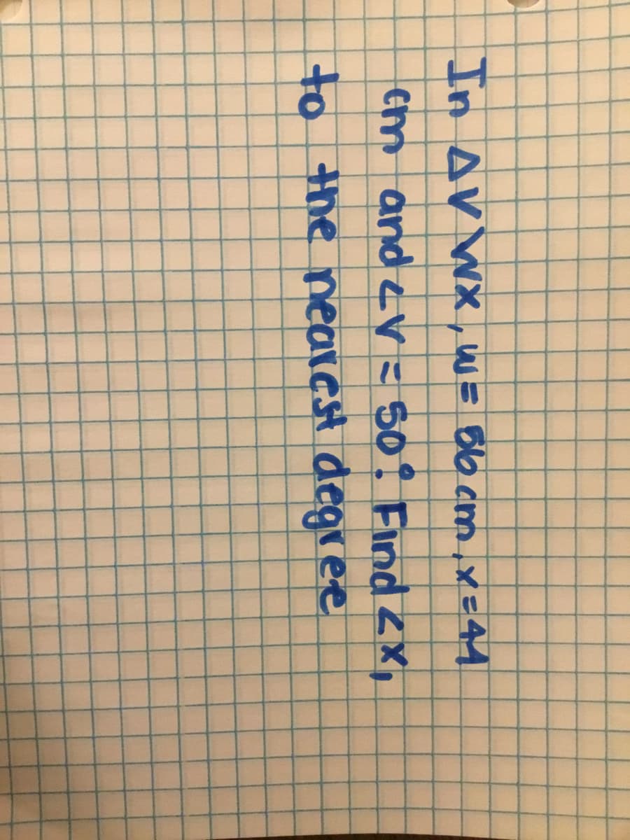 In AV WX , W= 6b cm ,x=44
em and ev = 501 Find <X,
to the neaCH degree
