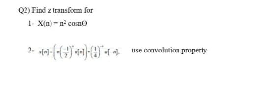 Q2) Find z transform for
1- X(n) = n² cosn©
2-
use convolution property
