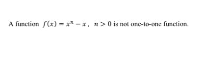 A function f(x) = x" – x, n>O is not one-to-one function.
