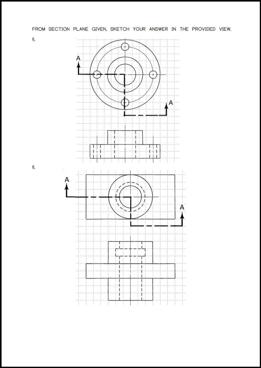 FROM SECTION PLANE GIVEN, SKETCH YOUR ANSWER IN THE PROVIDED VIEW.
5.
A
6.
A
A
