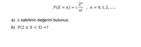 2"
P(X = n) = c, n= 0, 1, 2, ...
a) c sabitinin değerini bulunuz.
b) P(2 < X < 3) =?
