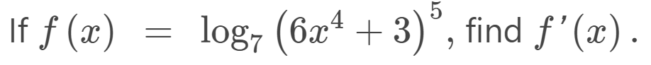 If f(x)
log7 (6x¹ +3)³, find ƒ'(x).