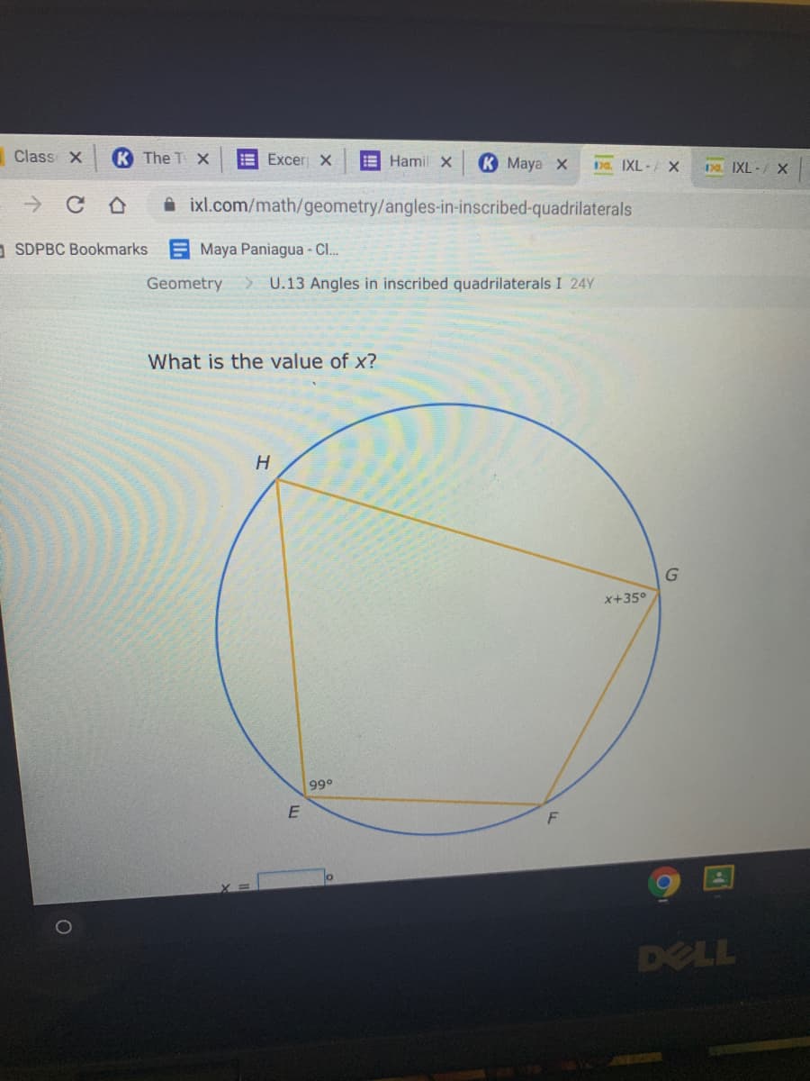 Class X
K The T X
E Excer X
EHamil X
K Maya x
Da. IXL- X
DQ IXL-/ X
->
A ixl.com/math/geometry/angles-in-inscribed-quadrilaterals
SDPBC Bookmarks
E Maya Paniagua - Cl.
Geometry > U.13 Angles in inscribed quadrilaterals I 24Y
What is the value of x?
x+35°
99°
DELL
