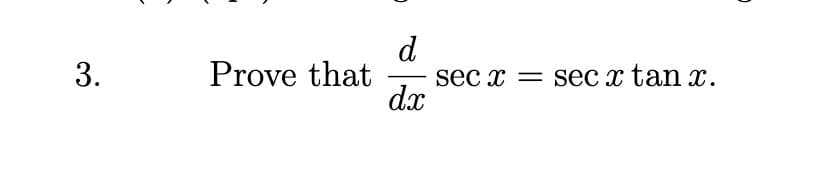 d
sec x = Sec x tan x.
dx
3.
Prove that
