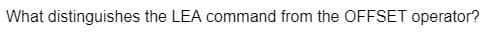 What distinguishes the LEA command from the OFFSET operator?
