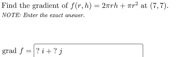 Find the gradient of f(r, h) = 2arh + ar² at (7,7).
NOTE: Enter the exact answer.
grad f =|? i+ ? j
