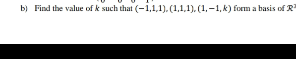 b) Find the value of k such that (-1,1,1), (1,1,1), (1, -1, k) form a basis of R²
