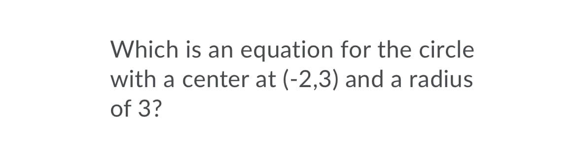 Which is an equation for the circle
with a center at (-2,3) and a radius
of 3?
