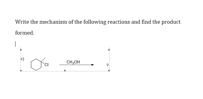 Write the mechanism of the following reactions and find the product
formed.
c)
CH,OH
?
