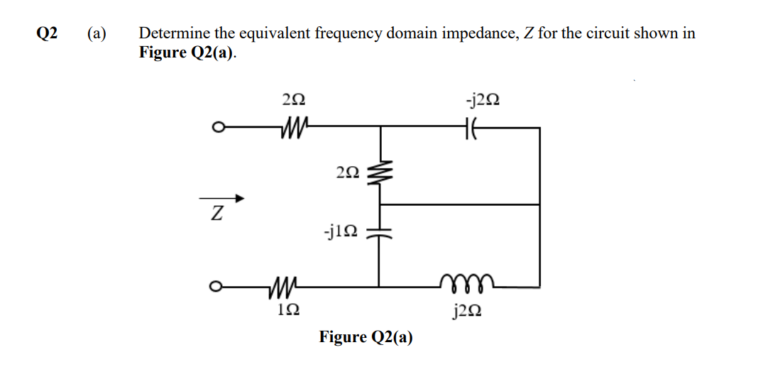 Q2
(a)
Determine the equivalent frequency domain impedance, Z for the circuit shown in
Figure Q2(a).
z
292
MM²
M
122
292
-j1Ω
Figure Q2(a)
-j2Ω
HE
m
j202