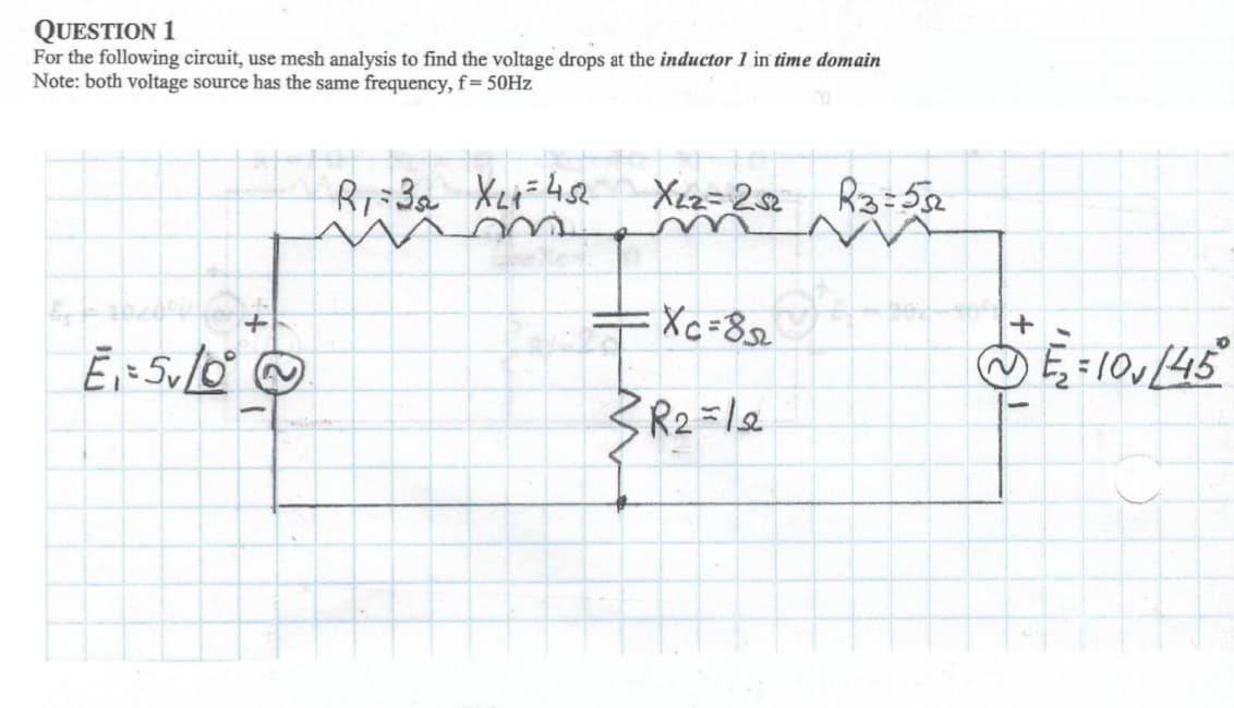 Certainly! Here is the transcription with a detailed explanation of the circuit diagram, suitable for an educational website:

---

**Question 1**

For the following circuit, use mesh analysis to find the voltage drops at the inductor 1 in the time domain.

**Note:** Both voltage sources have the same frequency, f = 50 Hz.

**Circuit Diagram Explanation:**

- **Voltage Sources:**
  - \( \bar{E_1} = 5V \angle 0^\circ \) is situated on the left side of the circuit.
  - \( \bar{E_2} = 10V \angle 45^\circ \) is located on the right side of the circuit.

- **Resistors and Inductors in Series:**
  - \( R_1 = 3\Omega \) is connected in series next to the voltage source \( \bar{E_1} \).
  - \( X_{L1} = 4\Omega \) represents an inductor connected in series with \( R_1 \).
  - \( X_{L2} = 2\Omega \) is another inductor connected in series after \( X_{L1} \).
  - \( R_3 = 5\Omega \) is a resistor connected in series with \( X_{L2} \), leading to the voltage source \( \bar{E_2} \).

- **Parallel Components:**
  - Capacitance \( X_C = 8\Omega \) is connected in parallel with \( R_2 = 1\Omega \). This parallel combination is connected between \( X_{L1} \) and \( X_{L2} \).

---

This setup of the circuit is typically used for exploring the relationships between components in AC circuits using mesh analysis, focusing on determining voltage drops, especially across inductors, with known voltage sources and frequencies.