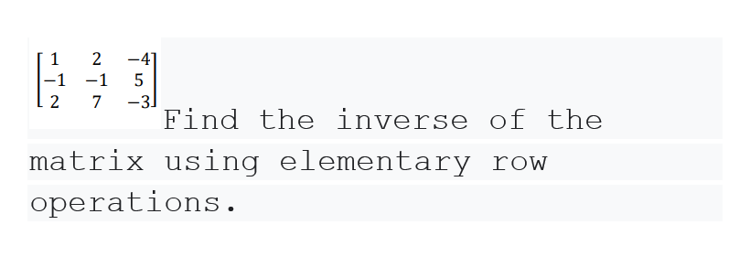 1
-41
-1 -1
-3
Find the inverse of the
2
7
matrix using elementary row
operations.
