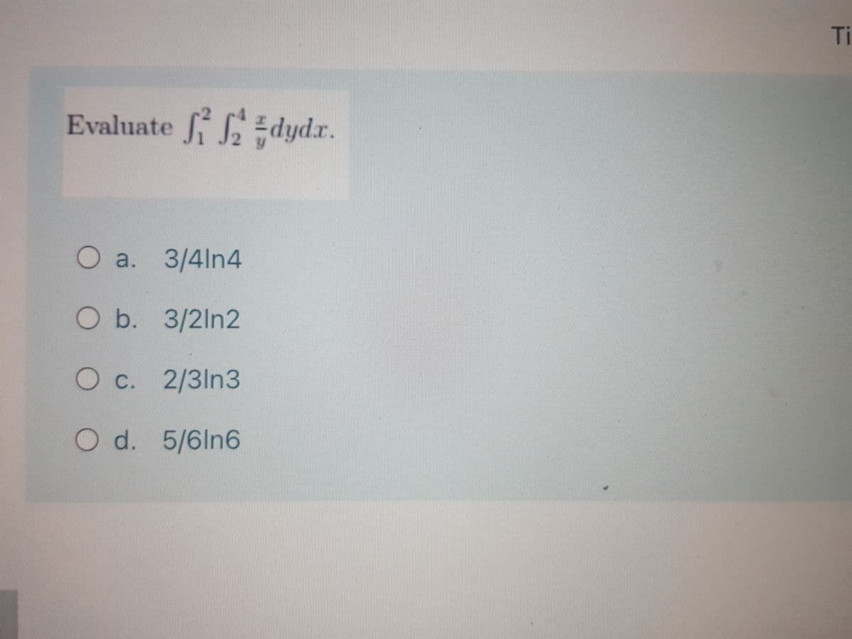 Ti
Evaluate dyd.r.
О а.
3/4ln4
O b. 3/2ln2
Oc. 2/3ln3
d.
O d. 5/6ln6
