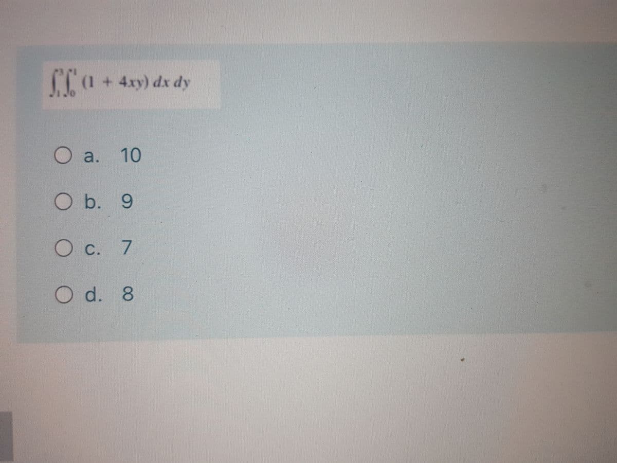 (1+4xy) dx dy
O a. 10
O b. 9
C. 7
d. 8
