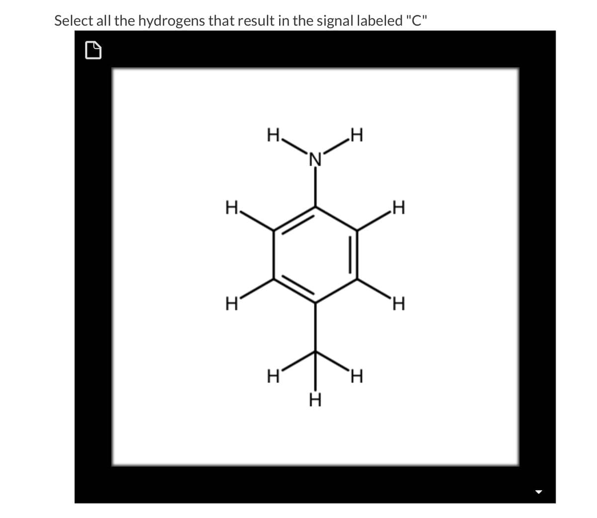 Select all the hydrogens that result in the signal labeled "C"
H.
I
H
H.
H
-I
H
.H
H
H
H