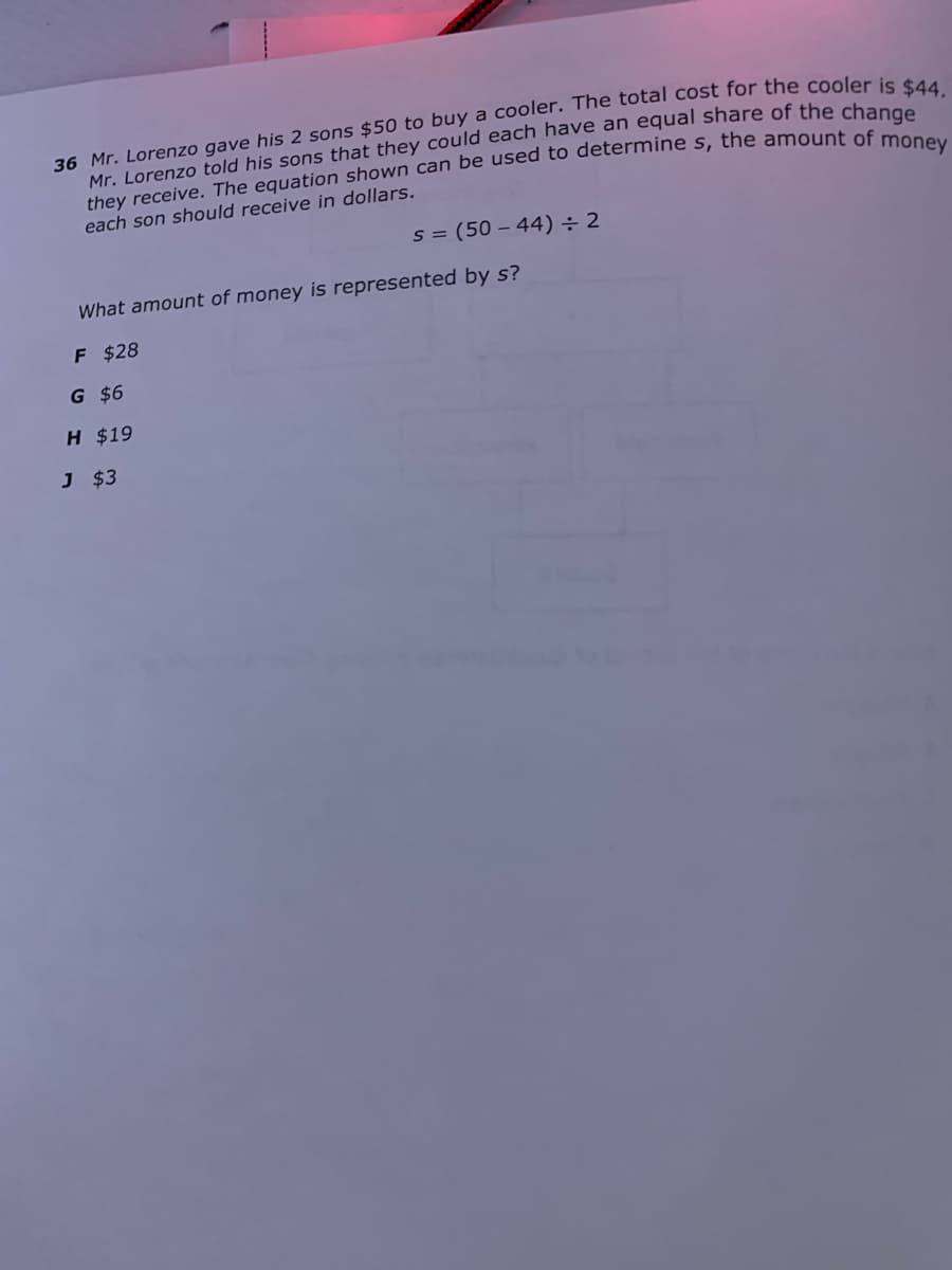 each son should receive in dollars.
s = (50 – 44)÷2
What amount of money is represented by s?
F $28
G $6
H $19
J $3
