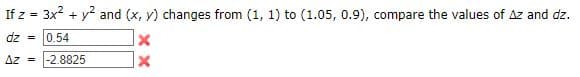 If z = 3x² + y² and (x, y) changes from (1, 1) to (1.05, 0.9), compare the values of Az and dz.
dz =
0.54
Az =
-2.8825
x
X