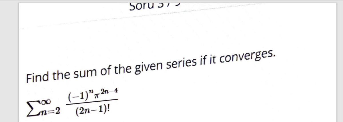 Soru 51-
Find the sum of the given series if it converges.
(-1)", 2п 4
(2n–1)!
Zn=2
