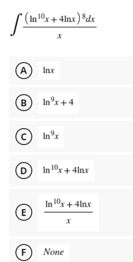 (In 10x+ 4lnx) $dx
A
Inx
B
In°x+4
In°x
D
In 10x+ 4lnx
In 10x+ 4lnx
E
F
None
