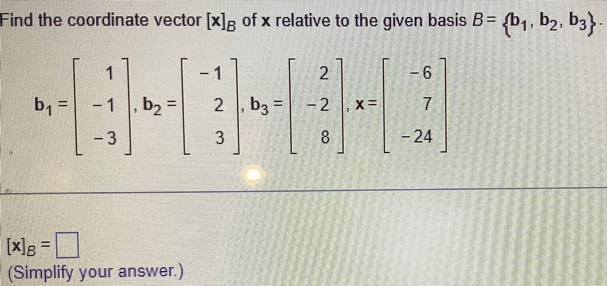 Find the coordinate vector [x] of x relative to the given basis B = {b₁,b₂, b3}.
27
b₁
11
mem
0
1
-1
- 3
43
b₂
[x]g =
(Simplify your answer.)
--
2
3
b3
- 2
8
-6
7